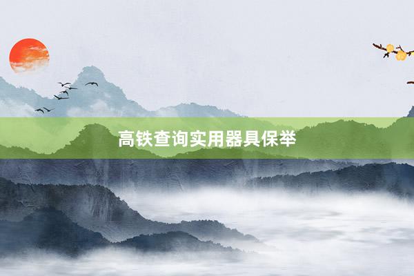 高铁查询实用器具保举